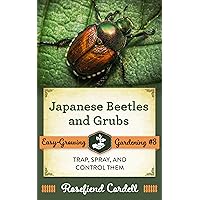 Japanese Beetles and Grubs: Trap, Spray, and Control Them (Easy-Growing Gardening Book 8)