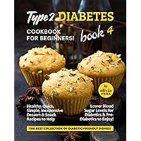 Type 2 Diabetes Cookbook for Beginners! Book 4: Healthy, Quick, Simple, Inexpensive Dessert & Snack Recipes to Help Lower Blood Sugar Levels for Diabetics ... Collection of Diabetic-Friendly Dishes!) Type 2 Diabetes Cookbook for Beginners! Book 4: Healthy, Quick, Simple, Inexpensive Dessert & Snack Recipes to Help Lower Blood Sugar Levels for Diabetics ... Collection of Diabetic-Friendly Dishes!) Kindle Hardcover Paperback