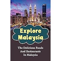 Explore Malaysia: The Delicious Foods And Restaurants In Malaysia