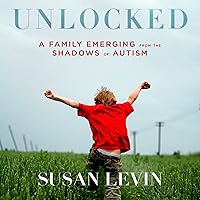 Unlocked: A Family Emerging from the Shadows of Autism Unlocked: A Family Emerging from the Shadows of Autism Audible Audiobook Kindle Hardcover