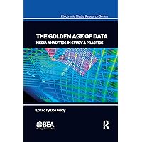 The Golden Age of Data (Electronic Media Research Series) The Golden Age of Data (Electronic Media Research Series) Paperback Kindle Hardcover
