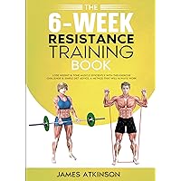 The 6-Week Resistance Training Book: Lose weight & tone muscle efficiently with this exercise challenge & simple diet advice. A method that will always ... Workout, Weight Loss & Fitness Success) The 6-Week Resistance Training Book: Lose weight & tone muscle efficiently with this exercise challenge & simple diet advice. A method that will always ... Workout, Weight Loss & Fitness Success) Kindle Paperback Hardcover