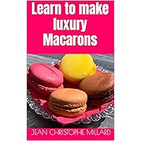Learn to make luxury Macarons Learn to make luxury Macarons Kindle Paperback
