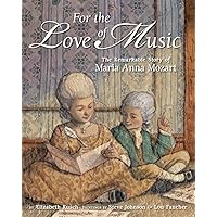 For the Love of Music: The Remarkable Story of Maria Anna Mozart For the Love of Music: The Remarkable Story of Maria Anna Mozart Hardcover