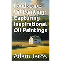 Landscape Oil Painting: Capturing Inspirational Oil Paintings