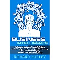 Business Intelligence: An Essential Beginner’s Guide to BI, Big Data, Artificial Intelligence, Cybersecurity, Machine Learning, Data Science, Data Analytics, Social Media and Internet Marketing Business Intelligence: An Essential Beginner’s Guide to BI, Big Data, Artificial Intelligence, Cybersecurity, Machine Learning, Data Science, Data Analytics, Social Media and Internet Marketing Kindle Audible Audiobook Hardcover Paperback