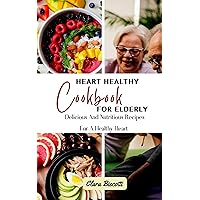 Heart Healthy cookbook for elderly : Numerous Simple and Delicious Recipes that are Low in Fat and Sodium to Lower Cholesterol and Blood Pressure. Improve your wellbeing