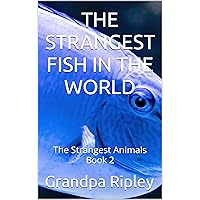THE STRANGEST FISH IN THE WORLD: The Strangest Animals Book 2 THE STRANGEST FISH IN THE WORLD: The Strangest Animals Book 2 Kindle