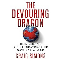 The Devouring Dragon: How China's Rise Threatens Our Natural World The Devouring Dragon: How China's Rise Threatens Our Natural World Kindle Hardcover Paperback