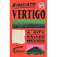 Horizontal Vertigo: A City Called Mexico Horizontal Vertigo: A City Called Mexico Hardcover Audible Audiobook Kindle Paperback
