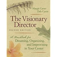 The Visionary Director, Second Edition: A Handbook for Dreaming, Organizing, and Improvising in Your Center The Visionary Director, Second Edition: A Handbook for Dreaming, Organizing, and Improvising in Your Center Paperback Kindle