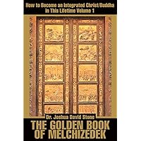 The Golden Book of Melchizedek: How to Become an Integrated Christ/Buddha in This Lifetime Volume 1 The Golden Book of Melchizedek: How to Become an Integrated Christ/Buddha in This Lifetime Volume 1 Paperback