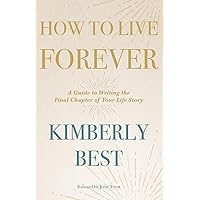 How to Live Forever: A Guide to Writing the Final Chapter of Your Life Story How to Live Forever: A Guide to Writing the Final Chapter of Your Life Story Paperback Kindle Audible Audiobook Hardcover