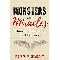 Monsters and Miracles: Horror, Heroes and the Holocaust (Holocaust Survivor True Stories) Monsters and Miracles: Horror, Heroes and the Holocaust (Holocaust Survivor True Stories) Paperback Kindle Hardcover