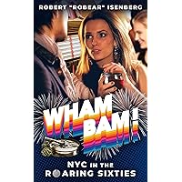 Wham Bam!: NYC in the Roaring Sixties Wham Bam!: NYC in the Roaring Sixties Kindle Paperback