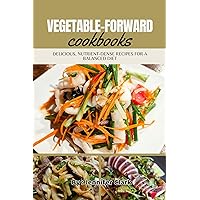 vegetable-forward cookbooks: Delicious, Nutrient-Dense Recipes for a Balanced Diet vegetable-forward cookbooks: Delicious, Nutrient-Dense Recipes for a Balanced Diet Kindle Paperback