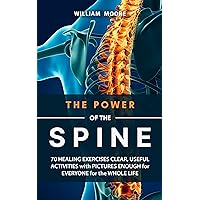 The Power of the Spine: 70 Healing Exercises Clear, Useful Activities with Pictures Enough for Everyone for the Whole Life (Health Books Book 19) The Power of the Spine: 70 Healing Exercises Clear, Useful Activities with Pictures Enough for Everyone for the Whole Life (Health Books Book 19) Kindle Hardcover Paperback