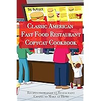 Classic American Fast Food Restaurant Copycat Cookbook: Recipes from over 25 Restaurant Chains to Make at Home (Classic American Cookbooks) Classic American Fast Food Restaurant Copycat Cookbook: Recipes from over 25 Restaurant Chains to Make at Home (Classic American Cookbooks) Kindle Paperback