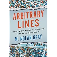 Arbitrary Lines: How Zoning Broke the American City and How to Fix It Arbitrary Lines: How Zoning Broke the American City and How to Fix It Paperback Audible Audiobook Kindle Audio CD
