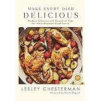 Make Every Dish Delicious: Modern Classics and Essential Tips for Total Kitchen Confidence Make Every Dish Delicious: Modern Classics and Essential Tips for Total Kitchen Confidence Hardcover Kindle