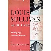 Louis Sullivan as he lived;: The shaping of American architecture, a biography Louis Sullivan as he lived;: The shaping of American architecture, a biography Hardcover Paperback
