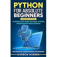 Python for Absolute Beginners, 2nd Edition: A Step by Step Guide to Learn Python Programming from Scratch, with Practical Coding Examples and Exercises Python for Absolute Beginners, 2nd Edition: A Step by Step Guide to Learn Python Programming from Scratch, with Practical Coding Examples and Exercises Kindle Paperback Hardcover