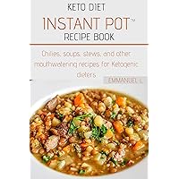 Keto Diet Instant Pot™ Recipe Book: chilies, soups, stews, and other mouthwatering recipes for Ketogenic dieters