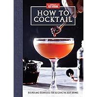 How to Cocktail: Recipes and Techniques for Building the Best Drinks How to Cocktail: Recipes and Techniques for Building the Best Drinks Hardcover Kindle