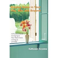Staying Home in Your 70s, 80s, and Beyond: A Practical Guide to Staying in Your Own Homes as long as possible Staying Home in Your 70s, 80s, and Beyond: A Practical Guide to Staying in Your Own Homes as long as possible Kindle Paperback