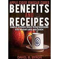 Apple Cider Vinegar Book: Benefits Cures and Recipes: The Simple Change In Your Kitchen for Weight Loss, beautiful Hair and Skin and Detox (Remedies, Healing, ... for Health, Beautiful skin and hair Book 1)