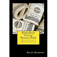Biofeedback Therapy Business Book: How to Start-up, Get Government Grants, Write a Business Plan & Market Your Practice. Biofeedback Therapy Business Book: How to Start-up, Get Government Grants, Write a Business Plan & Market Your Practice. Kindle Paperback