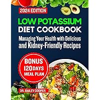 Low Potassium Diet Cookbook 2024: Managing Your Health with Delicious and Kidney-Friendly Recipes Low Potassium Diet Cookbook 2024: Managing Your Health with Delicious and Kidney-Friendly Recipes Kindle Paperback