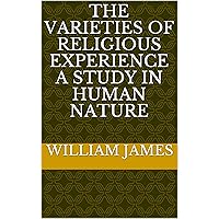 The Varieties of Religious Experience A Study in Human Nature The Varieties of Religious Experience A Study in Human Nature Kindle Audible Audiobook Hardcover Mass Market Paperback Paperback Audio CD
