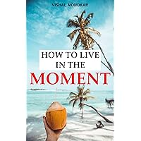 How To Live In The Moment (Stop Worrying, reduce stress, calm your mind, enjoy your life and live in the present moment): Let Go Of The Past & Stop Worrying About The Future How To Live In The Moment (Stop Worrying, reduce stress, calm your mind, enjoy your life and live in the present moment): Let Go Of The Past & Stop Worrying About The Future Kindle