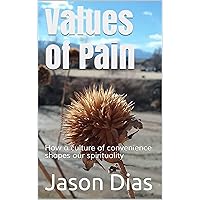 Values of Pain: How a culture of convenience shapes our spirituality Values of Pain: How a culture of convenience shapes our spirituality Kindle Paperback
