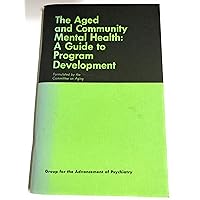 The aged and community mental health; a guide to program development (Group for the Advancement of Psychiatry. Report) The aged and community mental health; a guide to program development (Group for the Advancement of Psychiatry. Report) Paperback