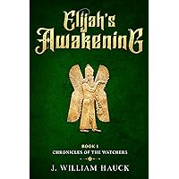 Elijah's Awakening: A Fantasy Adventure Novel (Chronicles of the Watchers Book 1)