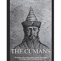 The Cumans: The History of the Medieval Turkic Nomads Who Fought the Mongols and Rus’ in Eastern Europe The Cumans: The History of the Medieval Turkic Nomads Who Fought the Mongols and Rus’ in Eastern Europe Paperback
