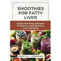 SMOOTHIES FOR FATTY LIVER : Quick and Easy Recipes to Prevent and Reverse Liver Diseases