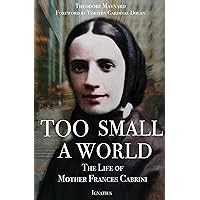 Too Small a World: The Life of Mother Frances Cabrini Too Small a World: The Life of Mother Frances Cabrini Paperback Kindle Audible Audiobook