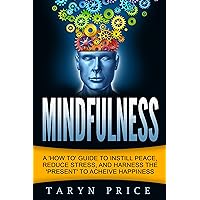 Mindfulness: A ‘How to’ Guide to Instill Peace, Reduce Stress, and Harness the ‘Present’ to Achieve Happiness (Mindfulness Guide, Meditation) Mindfulness: A ‘How to’ Guide to Instill Peace, Reduce Stress, and Harness the ‘Present’ to Achieve Happiness (Mindfulness Guide, Meditation) Kindle Audible Audiobook Paperback