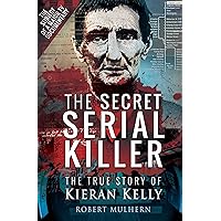 The Secret Serial Killer: The True Story of Kieran Kelly The Secret Serial Killer: The True Story of Kieran Kelly Kindle Hardcover