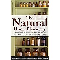 The Natural Home Pharmacy: Peer Inside To See What A Natural Doc Has Used Over The Last 20 Years To Keep Her Own Family Whole And Healthy The Natural Home Pharmacy: Peer Inside To See What A Natural Doc Has Used Over The Last 20 Years To Keep Her Own Family Whole And Healthy Kindle Paperback