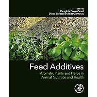Feed Additives: Aromatic Plants and Herbs in Animal Nutrition and Health Feed Additives: Aromatic Plants and Herbs in Animal Nutrition and Health Kindle Paperback