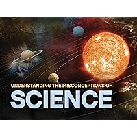 Understanding the Misconceptions of Science