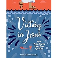Victory in Jesus: Bible Object Lessons about Jesus for Kids (Bible Object Lessons for Kids Book 3)