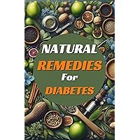 Natural Remedies for Diabetes: Quick and Easy Natural Healing Remedies and Herbal-Based Cure for Type 1 & Type 2 Diabetes & Other Blood Sugar Ailments (Natural Medicine and Alternative Healing) Natural Remedies for Diabetes: Quick and Easy Natural Healing Remedies and Herbal-Based Cure for Type 1 & Type 2 Diabetes & Other Blood Sugar Ailments (Natural Medicine and Alternative Healing) Kindle Paperback