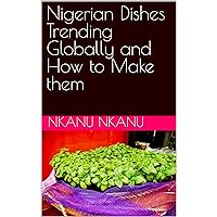 Nigerian Dishes Trending Globally and How to Make them Nigerian Dishes Trending Globally and How to Make them Kindle