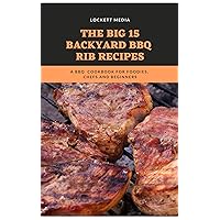 The Big 15 Backyard BBQ Rib Recipes: A BBQ Cookbook For Foodies, Chefs and Beginners The Big 15 Backyard BBQ Rib Recipes: A BBQ Cookbook For Foodies, Chefs and Beginners Kindle