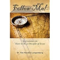 Follow Me!: Six Lessons on How to Be a Disciple of Jesus Follow Me!: Six Lessons on How to Be a Disciple of Jesus Kindle Paperback